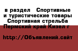  в раздел : Спортивные и туристические товары » Спортивная стрельба . Пермский край,Кизел г.